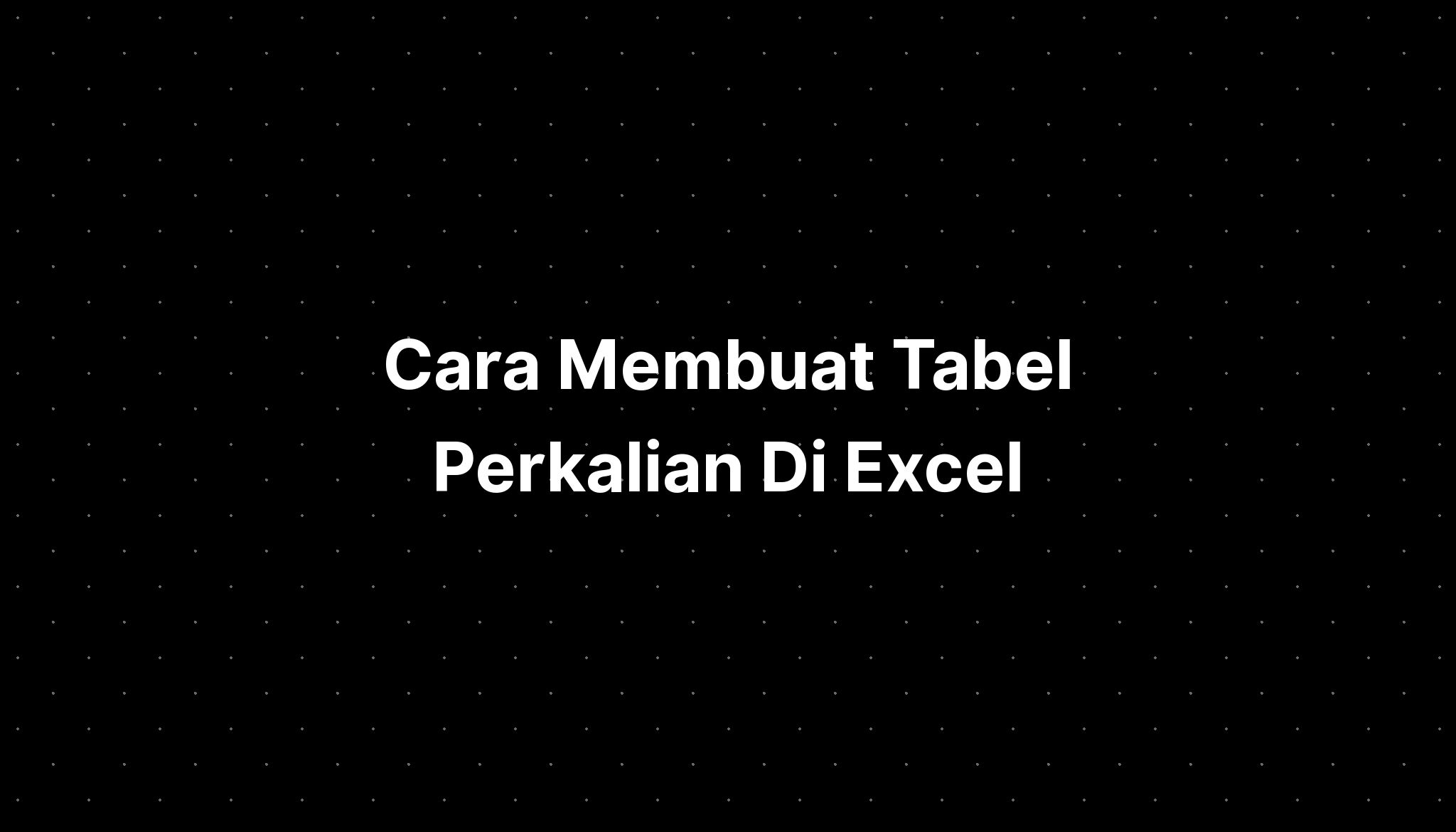 Cara Membuat Tabel Perkalian Di Excel IMAGESEE